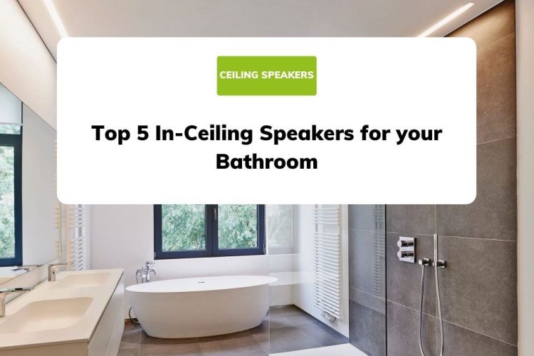 Top 5 In-Ceiling Speakers for your Bathroom